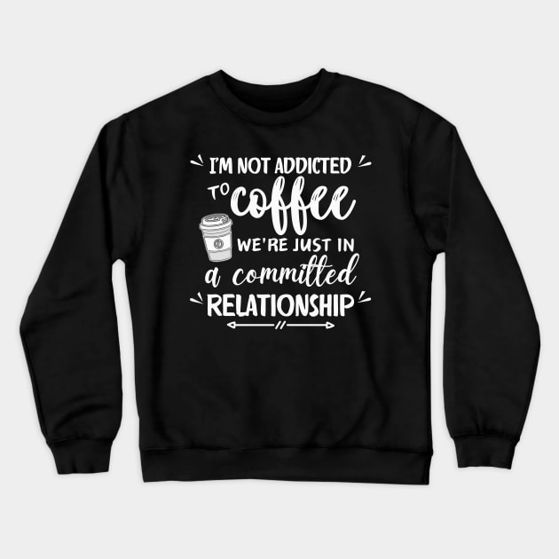 I'm not addicted to coffee. We're just in a committed relationship - white pattern Crewneck Sweatshirt by Angela Whispers
